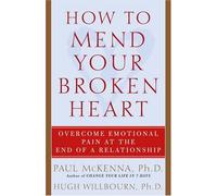 How To Mend Your Broken Heart: Overcome Emotional Pain At The End Of A Relationship