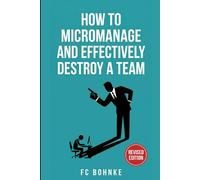 How To Micromanage and Effectively Destroy a Team (The Workplace Survival Guides)