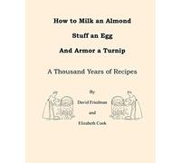 How to Milk an Almond, Stuff an Egg, and Armor a Turnip: A Thousand Years of Recipes