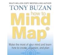How to Mind Map: Make The Most of Your Mind and Learn How to Create, Organise and Plan