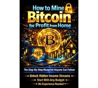 How to Mine Bitcoin for Profit From Home: The Beginner-Friendly Blueprint Anyone Can Follow - Even With Zero Experience