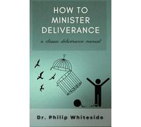 How to Minister Deliverance: A classic deliverance worker's manual
