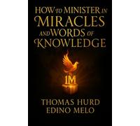 How To Minister Healing And Words Of Knowledge: A Believers Guide For Healing
