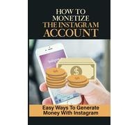 How To Monetize The Instagram Account: Easy Ways To Generate Money With Instagram: Make Money On Instagram