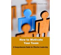 How to Motivate Your Team: A Comprehensive Guide for Effective Leadership