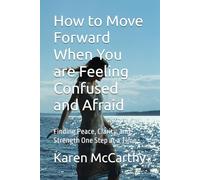 How to Move Forward When You are Feeling Confused and Afraid: Finding Peace, Clarity, and Strength One Step at a Time (The Light Within)