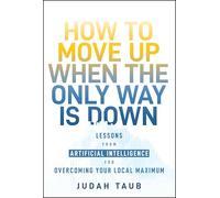 How to Move Up When the Only Way is Down: Lessons from Artificial Intelligence for Overcoming Your Local Maximum