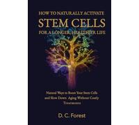 How to Naturally Activate Stem Cells for a Longer, Healthier Life: Natural Ways to Boost Your Stem Cells and Slow Down Aging Without Costly Treatments