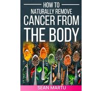 How to Naturally Remove Cancer from the Body