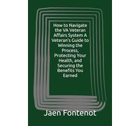 How to Navigate the VA Veteran Affairs System A Veteran’s Guide to Winning the Process, Protecting Your Health, and Securing the Benefits You Earned (How to Books)