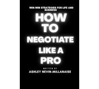 How to Negotiate Like a Pro: Win-Win Strategies for Life and Business