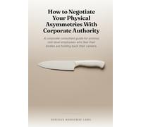 How to Negotiate Your Physical Asymmetries With Corporate Authority: A corporate consultant guide for anxious mid-level employees who fear their bodies are holding back their careers.