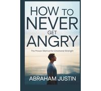 How to Never Get Angry: The Proven Method for Emotional Strength