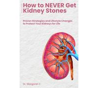 How to NEVER Get Kidney Stones: Proven Strategies and Lifestyle Changes to Protect Your Kidneys for Life