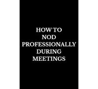 How to Nod Professionally During Meetings: Funny Coworker Gift, Sarcastic Work Journal for Meetings, Secret Santa, White Elephant & Office Humor