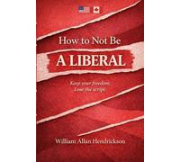 How to Not Be a Liberal: Keep your freedom, Lose the script.