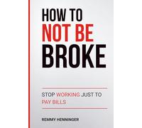 How To Not Be Broke: Stop Working Just to Pay Bills (From Low to COLOSSAL)