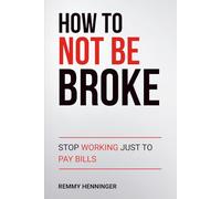 How To Not Be Broke: Stop Working Just to Pay Bills (From Low to COLOSSAL)