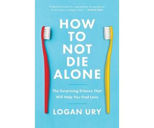 How to Not Die Alone: The Surprising Science That Will Help You Find Love by Log
