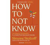 How to Not Know: The Value of Uncertainty in a World that Demands Answers