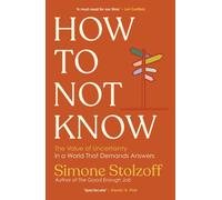 How to Not Know : The Value of Uncertainty in a World that Demands Answers