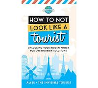 How to Not Look Like a Tourist: Unlocking Your Hidden Power for Overtourism Solutions