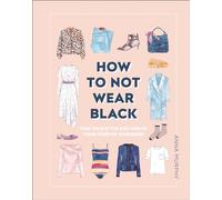 How to Not Wear Black: Find Your Style and Create Your Forever Wardrobe