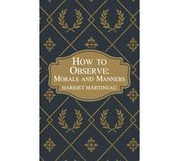 How to Observe: Morals and Manners: A Classic Guide to Society and Human Behavior