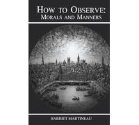 How to Observe: Morals and Manners: A Classic Guide to Society and Human Behavior