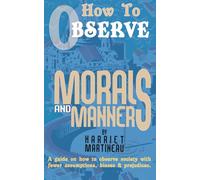How To Observe: Morals and Manners (Annotated): A guide on how to observe society with fewer assumptions, biases & prejudices as a traveler or student.