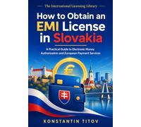 How to Obtain an EMI License in Slovakia: A Practical Guide to Electronic Money Authorization and European Payment Services (The International Licensing Library)