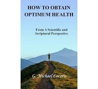 How to Obtain Optimum Health: From A Scientific and Scriptural Perspective