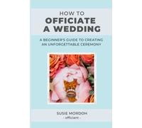 How To Officiate A Wedding: A Beginner's Guide To Creating An Unforgettable Wedding