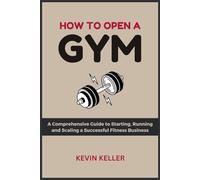 How to Open a Gym: A Comprehensive Guide to Starting, Running and Scaling a Successful Fitness Business