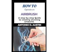 How to Operate An Airbrush: A Step-by-Step Guide to Creating Stunning Artworks (How to basics)