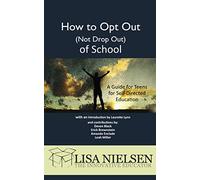 How to Opt Out (not Drop Out) of School: A Guide for Teens for Self-Directed Education (The Innovative Educator)