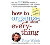 How To Organize just About Everything: More Than 500 Step-by-Step Instructions For Everything From Organizing Your Closets to Planning a Wedding to Creating a Flawless Filing System