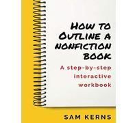 How to Outline a Nonfiction Book: A Step-by-Step Interactive Workbook (Work from Home)