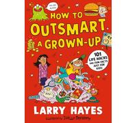 How to Outsmart a Grown-up: 101 Life Hacks and Fun Facts Just for Kids: A wacky and creative guide packed with secrets and fun things to do, from a Lollies award-winner!