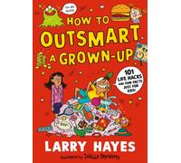 How to Outsmart a Grown-up: 101 Life Hacks and Fun Facts Just for Kids : A wacky and creative guide packed with secrets and fun things to do, from a Lollies award-winner!