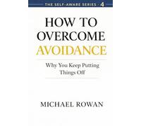 How To Overcome Avoidance: Why You Keep Putting Things Off