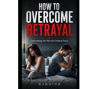 How to Overcome Betrayal: Overcoming the Pain and Finding Peace