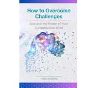 How to Overcome Challenges: God and the Power of your Subconscious Mind