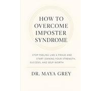 How to Overcome Imposter Syndrome: Stop Feeling Like a Fraud and Start Owning Your Strength, Success, and Self-Worth (Emotional Health Series)