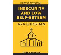 How to overcome Insecurity and low self-esteem: As a Christian