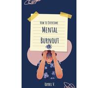 How to Overcome Mental Burnout: A Practical Guide to Regaining Your Emotional Energy (Self-Help)