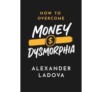 How to Overcome Money Dysmorphia: Control Your Financial Anxiety in the New Age (Modern Day Problems: How to Survive the Late Capitalism in the New World)