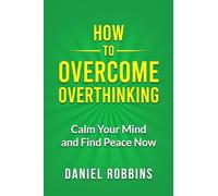 How to Overcome Overthinking: Calm Your Mind and Find Peace Now