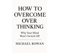 How To Overcome Overthinking: Why Your Mind Won't Switch Off