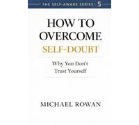 How To Overcome Self-Doubt: Why You Don’t Trust Yourself